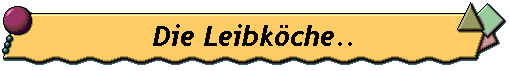 Die Leibk�che..